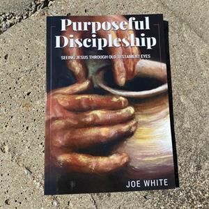 Purposeful Discipleship - Joe White